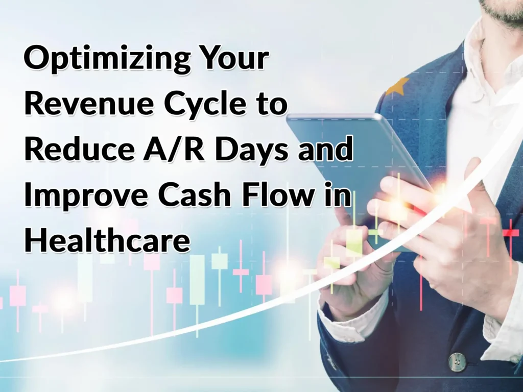 Optimizing Your Revenue Cycle to Reduce A/R Days and Improve Cash Flow in Healthcare